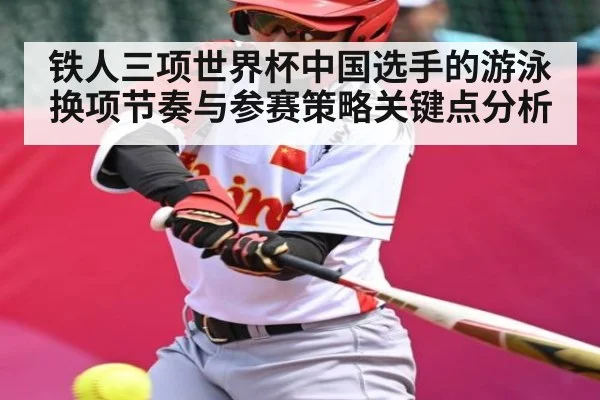 铁人三项世界杯中国选手的游泳换项节奏与参赛策略关键点分析